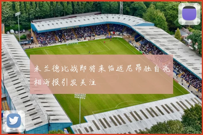 米兰德比战即将来临迈尼昂独自亮相海报引发关注